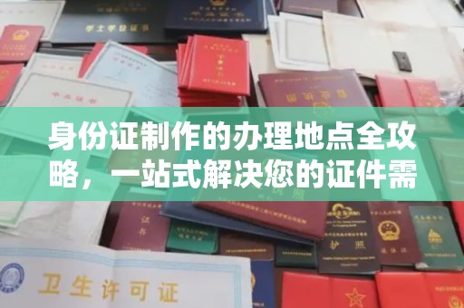 涿州身份证制作的办理地点全攻略，一站式解决您的证件需求
