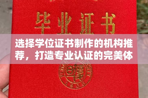 涿州选择学位证书制作的机构推荐，打造专业认证的完美体验