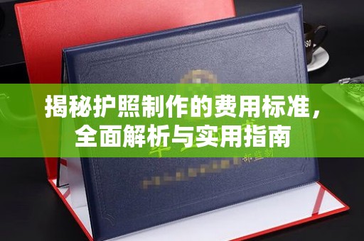 涿州揭秘护照制作的费用标准，全面解析与实用指南