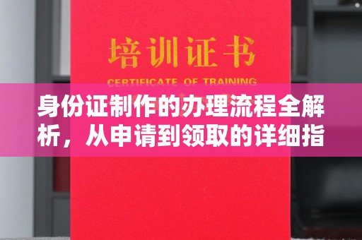 涿州身份证制作的办理流程全解析，从申请到领取的详细指南