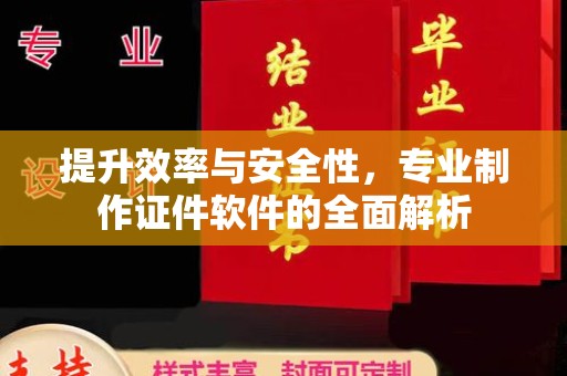 涿州提升效率与安全性，专业制作证件软件的全面解析