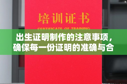 涿州出生证明制作的注意事项，确保每一份证明的准确与合法