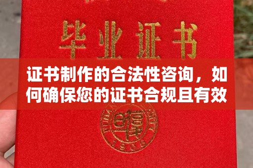 涿州证书制作的合法性咨询，如何确保您的证书合规且有效？