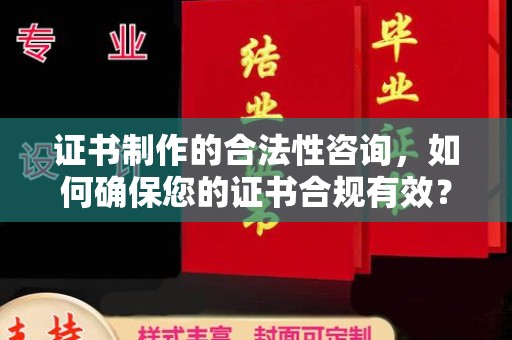 涿州证书制作的合法性咨询，如何确保您的证书合规有效？