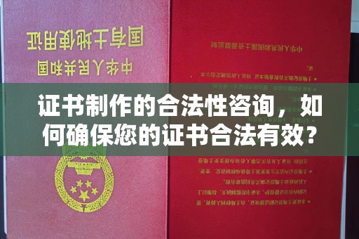 涿州证书制作的合法性咨询，如何确保您的证书合法有效？